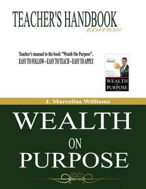 Wealth on Purpose Teacher's Handbook Edition de Williams, J. Marcellas