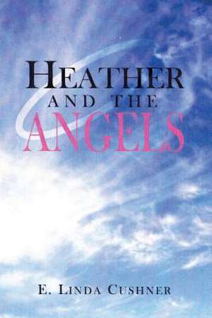 Heather and the Angels de Mrs E. Linda Cushner