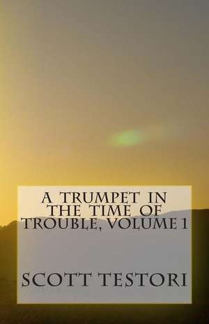 A Trumpet in the Time of Trouble de Scott Testori