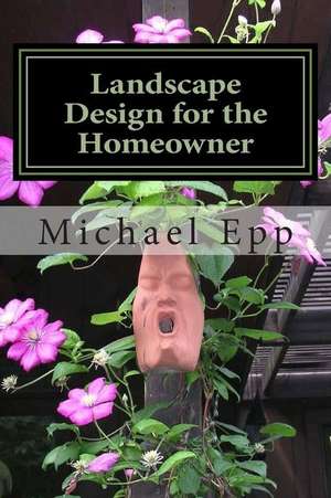 Landscape Design for the Homeowner de Michael E. Epp