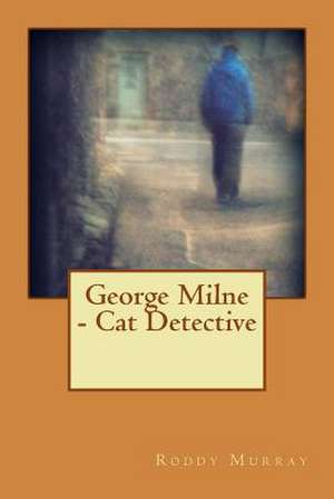 George Milne - Cat Detective de Roddy Murray