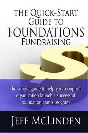 The Quick-Start Guide to Foundations Fundraising de Jeff McLinden