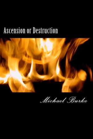 Ascension or Destruction de Michael T. Burke