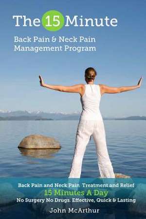 The 15 Minute Back Pain and Neck Pain Management Program de John McArthur