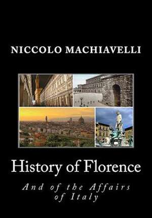 History of Florence and of the Affairs of Italy de Niccolo Machiavelli