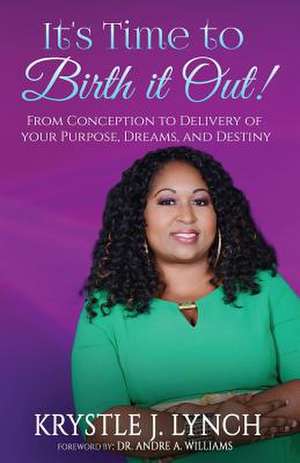 It's Time to Birth It Out! de Krystle J. Lynch