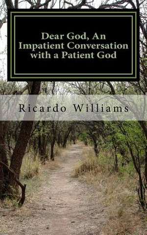 Dear God, an Impatient Conversation with a Patient God de Ricardo G. Williams