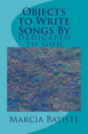 Objects to Write Songs by de Wilson, Marcia Batiste Smith