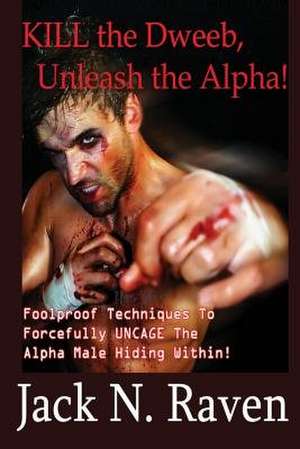 Kill the Dweeb, Unleash the Alpha de Raven, Jack N.