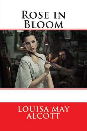 Rose in Bloom de Louisa May Alcott