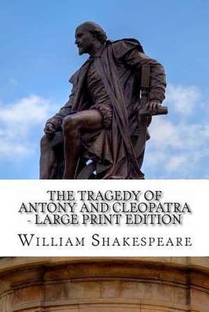 The Tragedy of Antony and Cleopatra - Large Print Edition de William Shakespeare