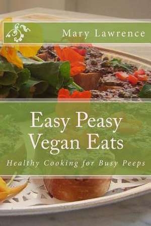 Easy Peasy Vegan Eats de Mary F. Lawrence