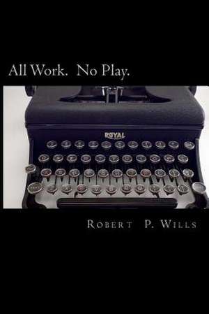 All Work. No Play de Robert P. Wills