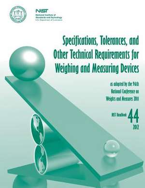 Specifications, Tolerances, and Other Technical Requirements for Weighing and Measuring Devices de U S Dept of Commerce