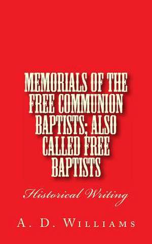 Memorials of the Free Communion Baptists; Also Called Free Baptists de A. D. Williams