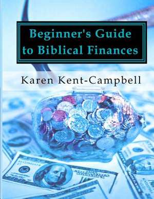 Beginner's Guide to Biblical Finances de Karen Kent-Campbell