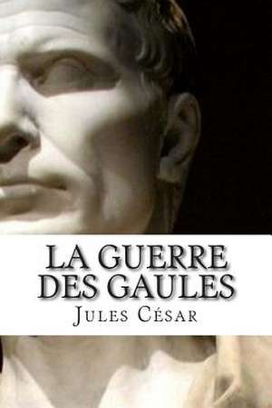 La Guerre Des Gaules de Jules Cesar