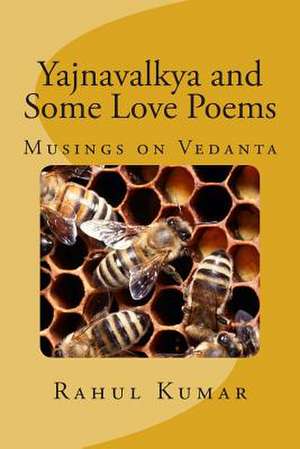 Yajnavalkya and Some Love Poems de Rahul Kumar