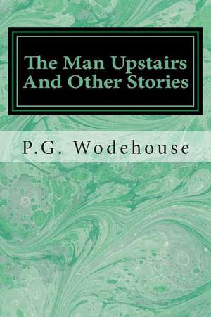 The Man Upstairs and Other Stories de P. G. Wodehouse