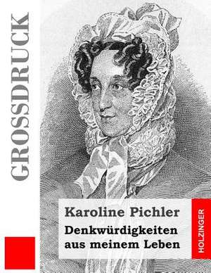 Denkwurdigkeiten Aus Meinem Leben (Grossdruck) de Karoline Pichler