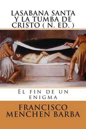 La Sabana Santa y La Tumba de Cristo ( N. Ed) de Francisco Menchen Barba