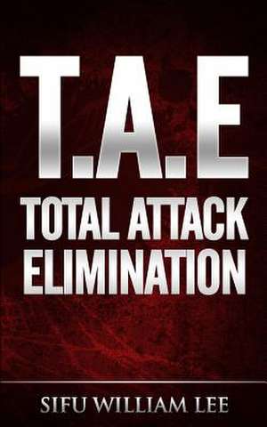 T.A.E. Total Attack Elimination de Sifu William Lee