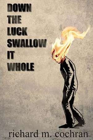 Down the Luck Swallow It Whole de Richard M. Cochran