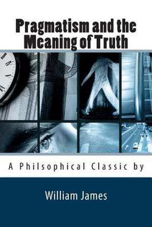 Pragmatism and the Meaning of Truth de William James