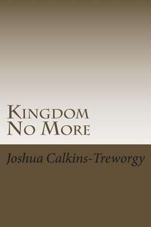 Kingdom No More de Joshua T. Calkins-Treworgy