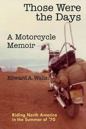 Those Were the Days a Motorcycle Memoir de Edward a. Walls