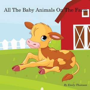 All the Baby Animals on the Farm de Emily Thomson