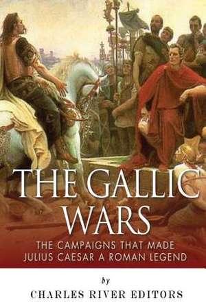 The Gallic Wars de Charles River Editors