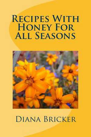 Recipes with Honey for All Seasons de Diana K. Bricker