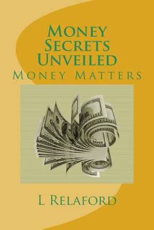 Money Secrets Unveiled de L. J. Relaford