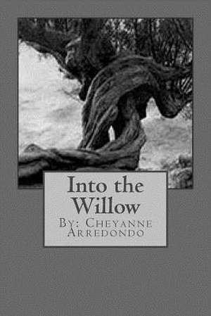 Into the Willow de Cheyanne Lea Arredondo