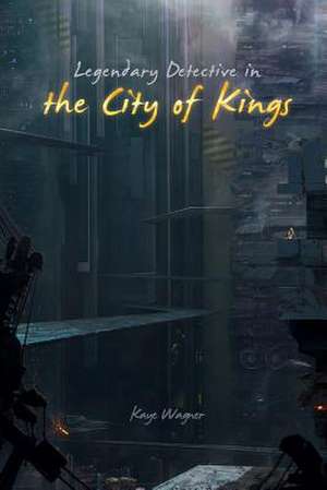 Legendary Detective in the City of Kings de Kaye Wagner