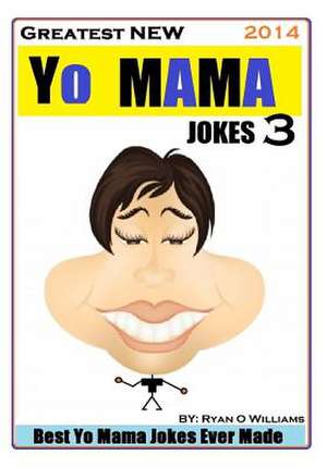 Greatest New Yo Mama Jokes (Best Yo Mama Jokes Ever Made) Vol de Ryan O. Williams