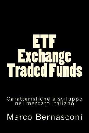 Etf - Exchange Traded Funds. Caratteristiche E Sviluppo Nel Mercato Italiano de Marco Bernasconi