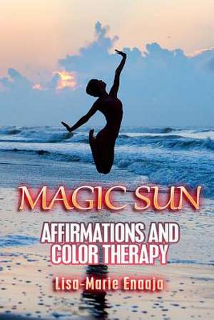 Magic Sun Affirmations and Colour Therapy de L. Lisa-Marie Enaaja E.