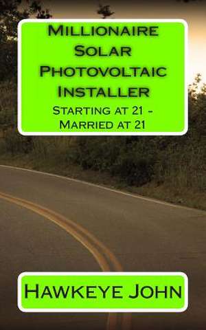 Millionaire Solar Photovoltaic Installer - Starting at 21 - Married at 21 de Hawkeye John