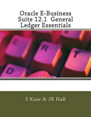 Oracle E-Business Suite 12.1 General Ledger Essentials de S. Kaur