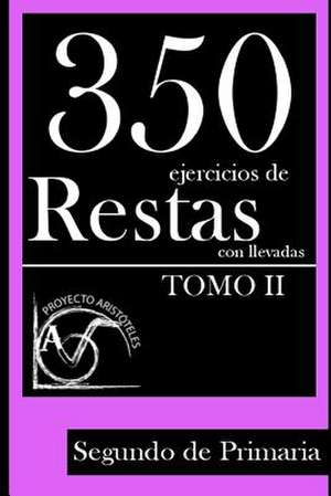 350 Ejercicios de Restas Con Llevadas Para Segundo de Primaria (Tomo 2) de Proyecto Aristoteles