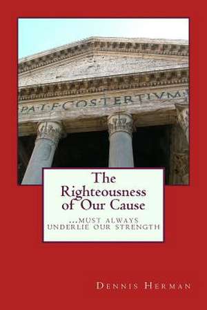 The Righteousness of Our Cause de Dr Dennis Herman