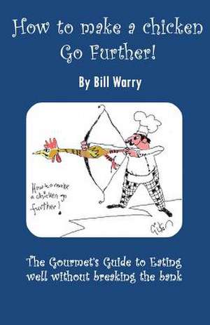 How to Make a Chicken Go Further de Bill Warry