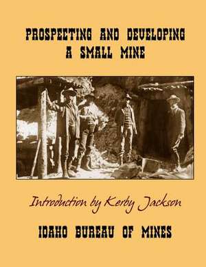 Prospecting and Developing a Small Mine de Idaho Bureau of Mines