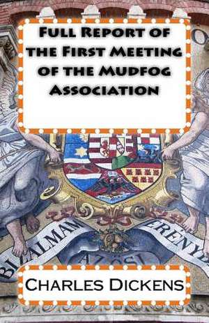 Full Report of the First Meeting of the Mudfog Association de Charles Dickens