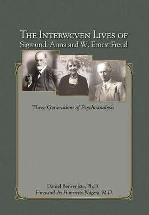 The Interwoven Lives of Sigmund, Anna and W. Ernest Freud de Daniel Benveniste Ph. D.