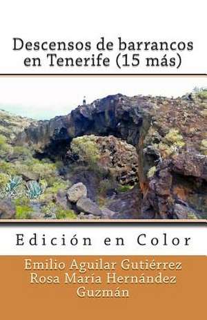 Descensos de Barrancos En Tenerife (15 Mas) (Edicion En Color) de Emilio Aguilar Gutierrez