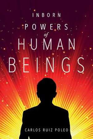 Inborn Powers of Human Beings de Carlos Ruiz Poleo