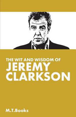 The Wit and Wisdom of Jeremy Clarkson de M. T. Books